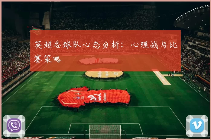 英超各球队心态分析：心理战与比赛策略