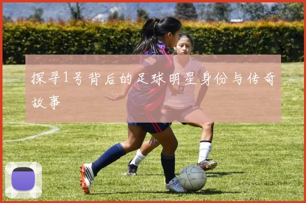 探寻1号背后的足球明星身份与传奇故事