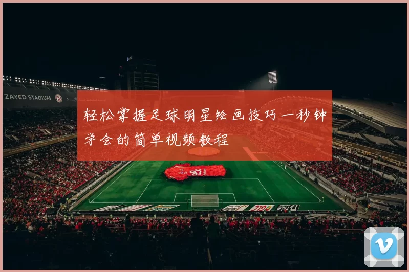 轻松掌握足球明星绘画技巧一秒钟学会的简单视频教程