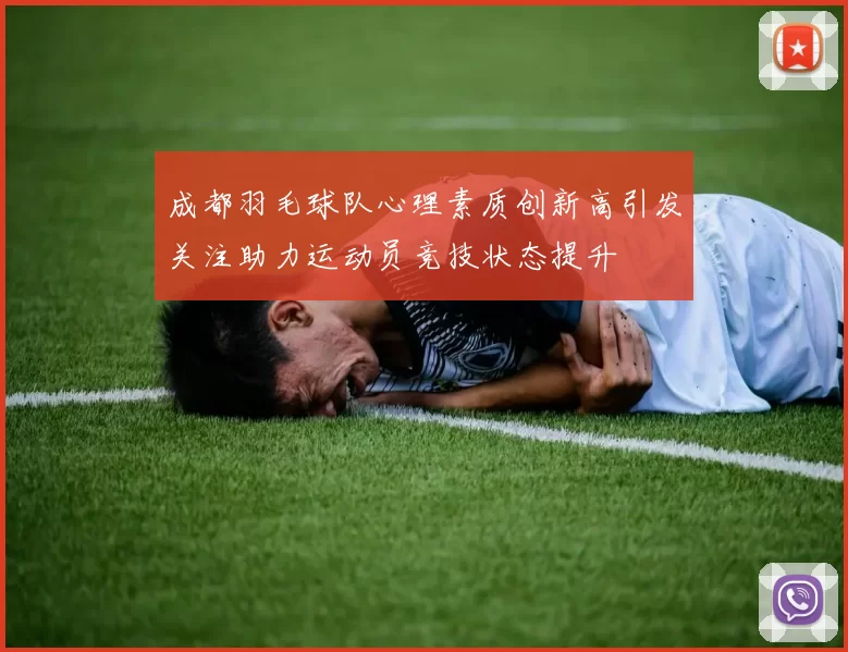 成都羽毛球队心理素质创新高引发关注助力运动员竞技状态提升